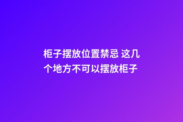 柜子摆放位置禁忌 这几个地方不可以摆放柜子